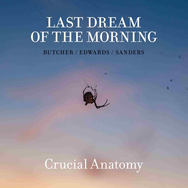 LAST DREAM OF THE MORNING (BUTCHER/EDWARDS/SANDERS Crucial Anatomy