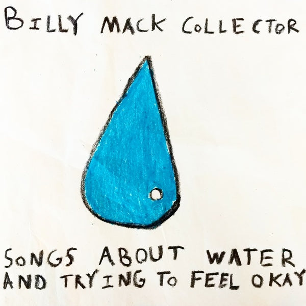 BILLY MACK COLLECTOR Songs About Water and Trying to Feel Okay