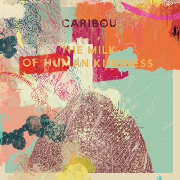 Caribou The Milk Of Human Kindness