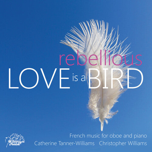 Catherine Tanner-Williams Love is a Rebellious Bird - French Music for Oboe & Piano - CD Album