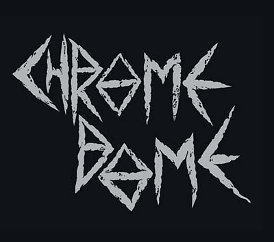 CHROME DOME Chrome Dome