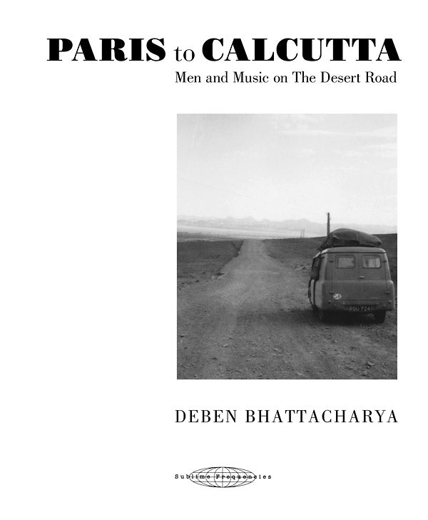 DEBEN BHATTACHARYA Paris to Calcutta: Men and Music on the Desert Road
