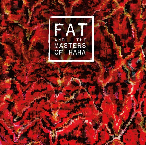 FAT AND THE MASTERS OF HAHA FAT and the Masters of Haha