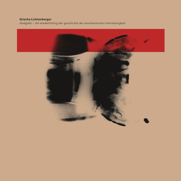 GRISCHA LICHTENBERGER DWDGDAH - Die Wiederholung der Geschichte der amerikanischen Heimatlosigkeit
