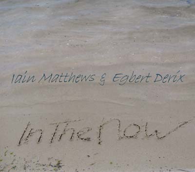IAIN MATTHEWS & EGBERT DERIX In the Now