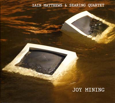 IAIN MATTHEWS & SEARING QUARTET Joy Mining