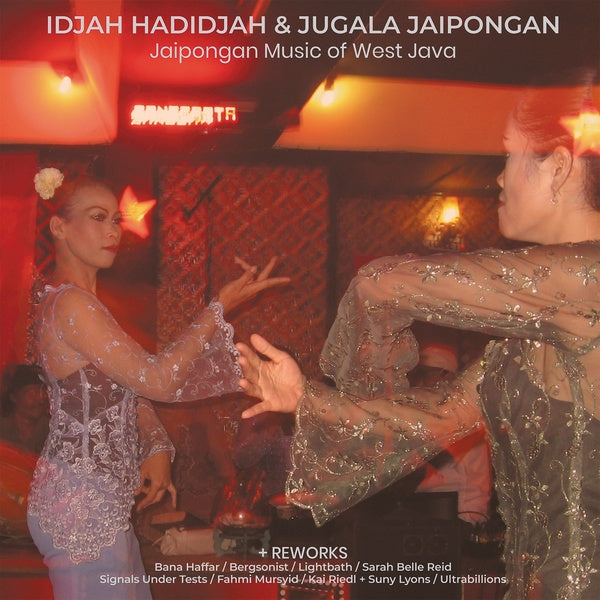 IDJAH HADIDJAH & JUGALA JAIPONGAN Jaipongan Music of West Java + Reworks