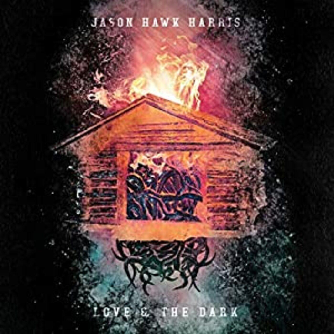 Jason Hawk Harris Love & The Dark