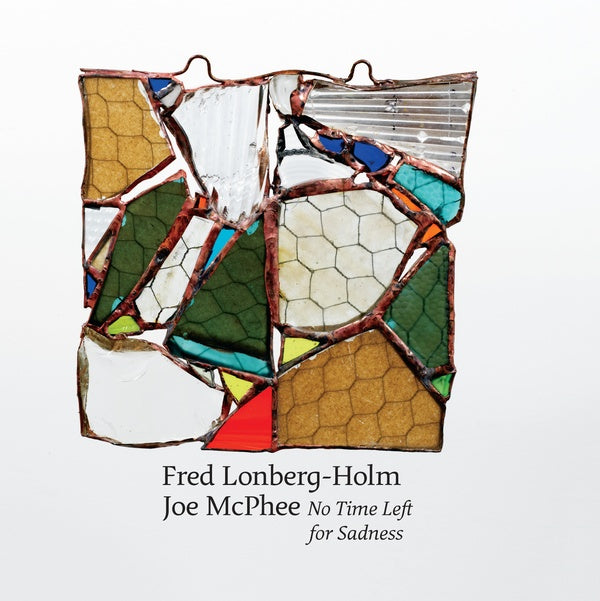 JOE MCPHEE AND FRED LONBERG-HOLM No Time Left for Sadness