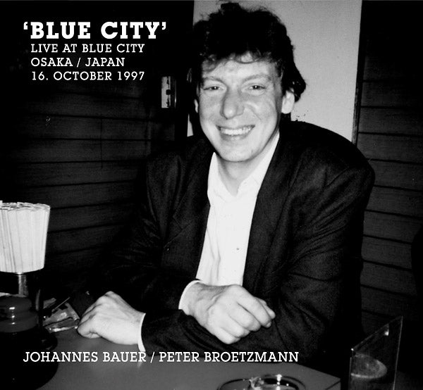 JOHANNES BAUER/PETER BROETZMANN Blue City (Live At Blue City Osaka / Japan 16. October 1997)