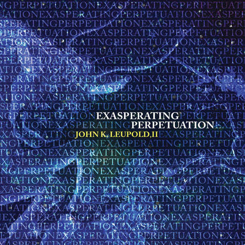 Leupold / Dangelo, Sarah / Liu, Francis Exasperating Perpetuation - CD Album