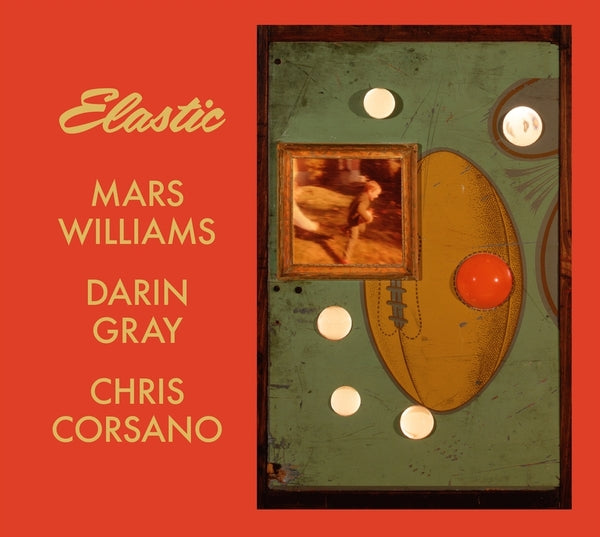 MARS WILLIAMS, DARIN GRAY & CHRIS CORSANO Elastic (Mars Archive #3)