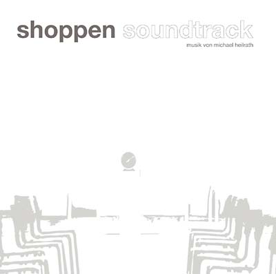 MICHAEL HEILRATH Shoppen Soundtrack