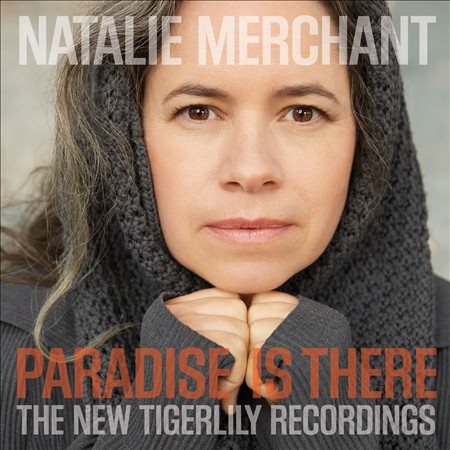 Natalie Merchant PARADISE IS THERE: THE NEW TIGERLILY RECORDINGS