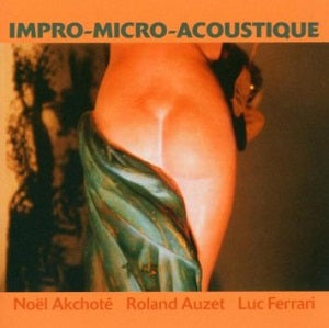 Noel / Roland Auzet / Luc Ferrari Akchote Impro-Micro-Acoustique