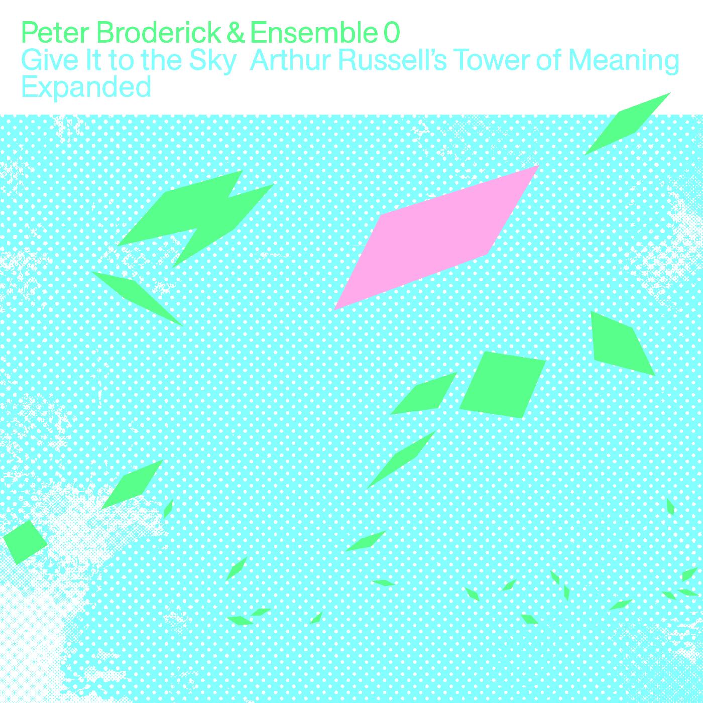 Peter & Ensemble 0 Broderick Give It to the Sky: Arthur Russellâ€™s Tower of Meaning Expanded