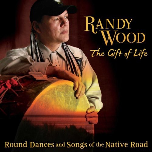 Randy Wood Gift Of Life: Round Dances and Songs Of The Native Road - CD Album
