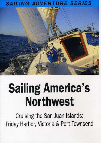 Sailing America's Northwest - Cruising the San Juan Island's FridayHarbor, Victoria and Port Townsend - DVD