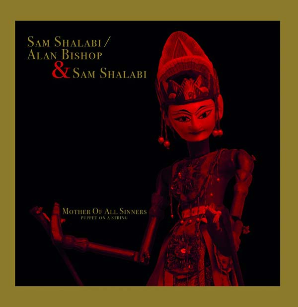 SAM SHALABI/ALAN BISHOP & SAM SHALABI Mother Of All Sinners (Puppet On A String)