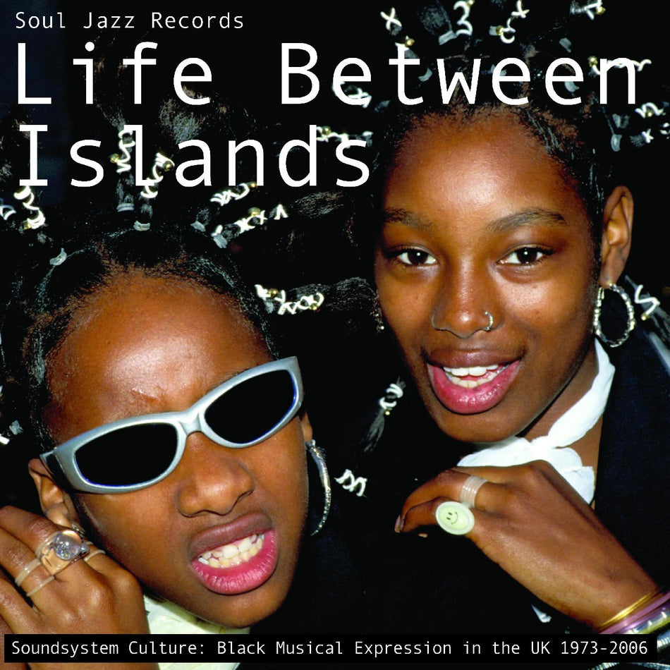 Soul Jazz Records Presents Life Between Islands - Soundsystem Culture: Black Musical Expression in the UK 1973-2006