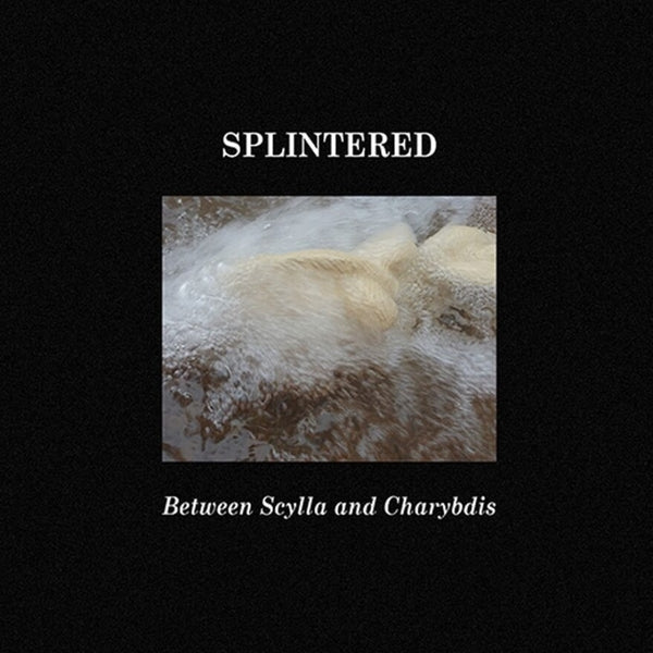SPLINTERED Between Scylla and Charybdis