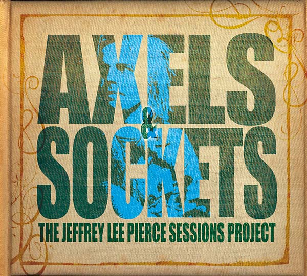 THE JEFFREY LEE PIERCE SESSIONS PROJECT Axels and Sockets