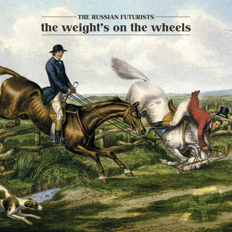 The Russian Futurists The Weight's On The Wheels
