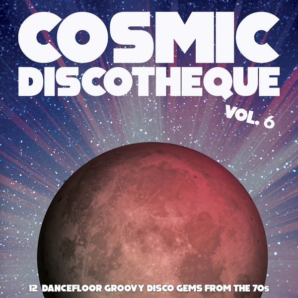 Va Cosmic Discotheque Vol. 6: 12 Dancefloor Groovy Disco Gems From The '70s