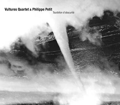 VULTURES QUARTET & PHILIPPE PETIT Tourbillon d'Obscurité