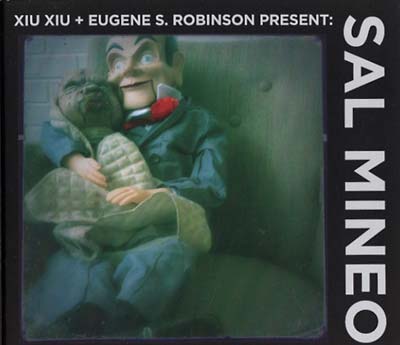 XIU XIU & EUGENE S. ROBINSON PRESENT Sal Mineo