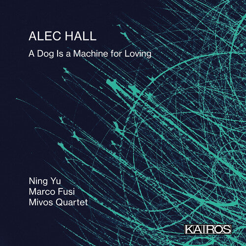Yu, Ning / Fusi, Marco / Mivos Quartet Alec Hall: A Dog Is A Machine For Loving - CD Album